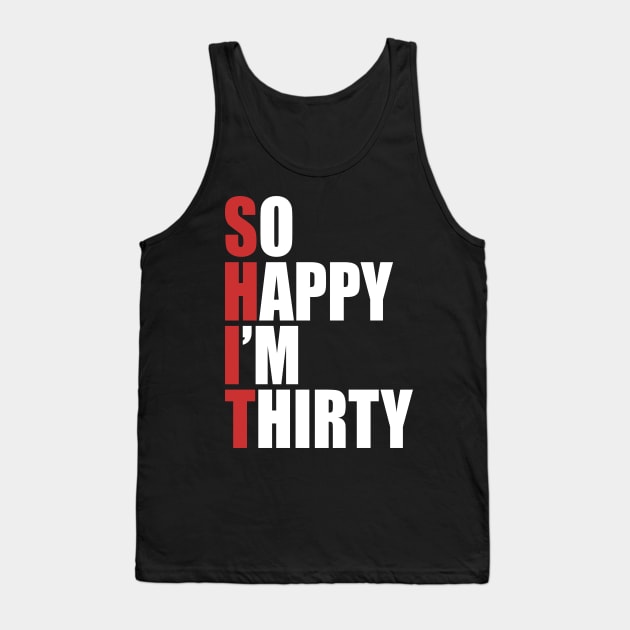 Shit so happy I'm 30 Tank Top by RusticVintager